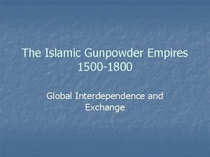 The Islamic Gunpowder Empires 1500 1800 Global Interdependence
