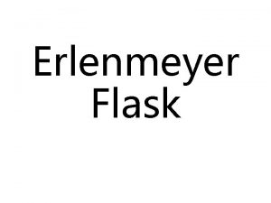 Erlenmeyer Flask USE Hold solids or liquids that