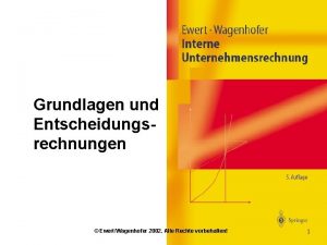 Grundlagen und Entscheidungsrechnungen EwertWagenhofer 2002 Alle Rechte vorbehalten